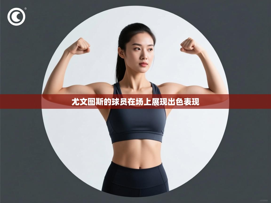 开云体育入口下载-尤文图斯的球员在场上展现出色表现