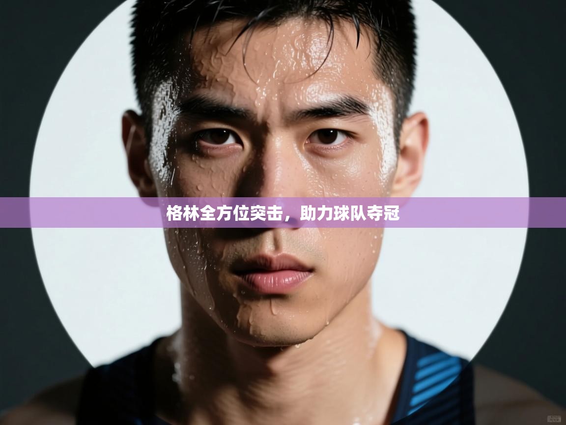 开云体育实名认证入口-格林全方位突击，助力球队夺冠