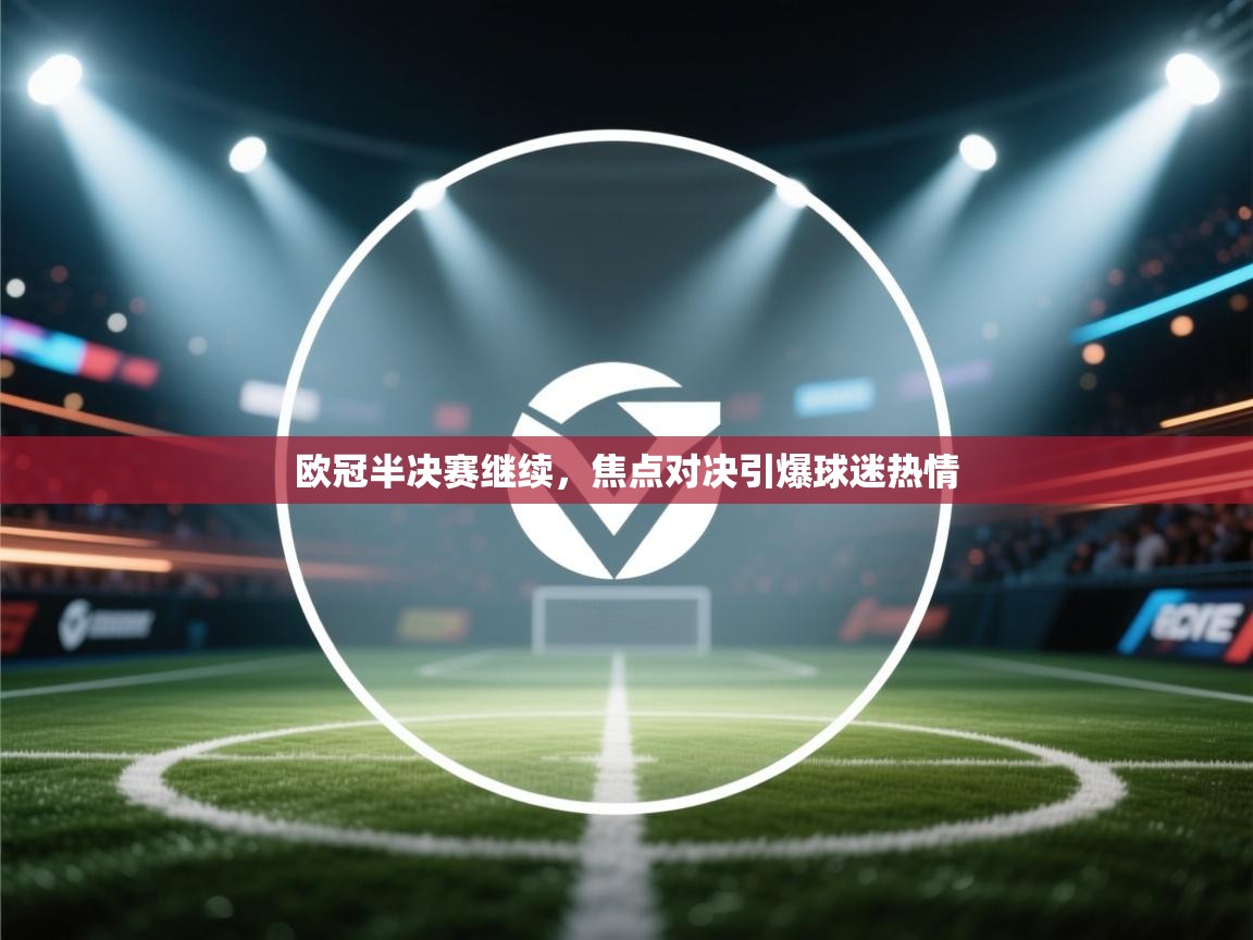 开云登录-欧冠半决赛继续，焦点对决引爆球迷热情