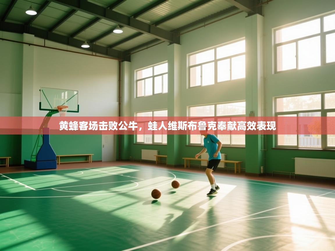 开云体育安装失败怎么办-黄蜂客场击败公牛，蛙人维斯布鲁克奉献高效表现  第3张